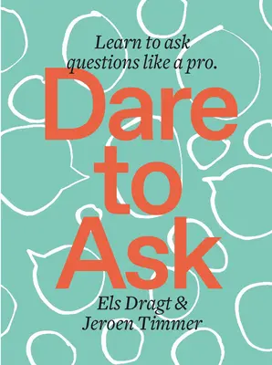 Merj kérdezni! Tanulj meg úgy kérdezni, mint egy profi - Dare to Ask: Learn to Ask Questions Like a Pro