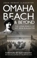 Omaha Beach és azon túl: Bob Slaughter őrmester hosszú menetelése - Omaha Beach and Beyond: The Long March of Sergeant Bob Slaughter