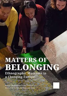 A hovatartozás kérdései: Néprajzi múzeumok a változó Európában - Matters of Belonging: Ethnographic Museums in a Changing Europe