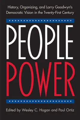Síla lidu: Historie, organizování a demokratická vize Larryho Goodwyna v jednadvacátém století - People Power: History, Organizing, and Larry Goodwyn's Democratic Vision in the Twenty-First Century
