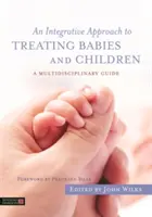 Integratív megközelítés a csecsemők és gyermekek kezeléséhez: Multidiszciplináris útmutató - An Integrative Approach to Treating Babies and Children: A Multidisciplinary Guide