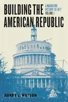 Az amerikai köztársaság építése, 1. kötet: Elbeszélő történelem 1877-ig - Building the American Republic, Volume 1: A Narrative History to 1877