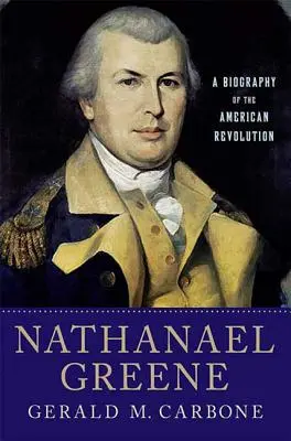 Nathanael Greene: Az amerikai forradalom életrajza - Nathanael Greene: A Biography of the American Revolution