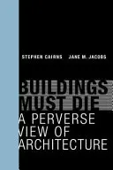 Az épületeknek meg kell halniuk: Az építészet perverz szemlélete - Buildings Must Die: A Perverse View of Architecture