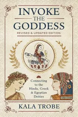 Az istennő megidézése: Kapcsolódás a hindu, görög és egyiptomi istenségekhez - Invoke the Goddess: Connecting to the Hindu, Greek & Egyptian Deities