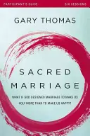 Sacred Marriage Participant's Guide: Mi van, ha Isten a házasságot inkább arra tervezte, hogy szentté tegyen minket, mint arra, hogy boldoggá tegyen? - Sacred Marriage Participant's Guide: What If God Designed Marriage to Make Us Holy More Than to Make Us Happy?