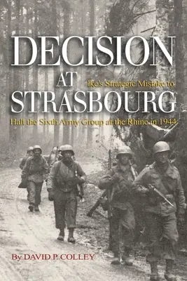 A strasbourgi döntés: Ike stratégiai hibája a hatodik hadseregcsoport megállítása a Rajnánál 1944-ben - Decision at Strasbourg: Ike's Strategic Mistake to Halt the Sixth Army Group at the Rhine in 1944