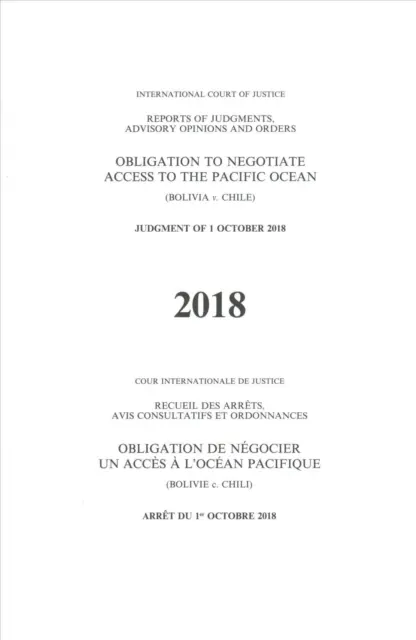 Bírósági határozatok, tanácsadói vélemények és végzések jelentése: A Csendes-óceánhoz való hozzáférési tárgyalásokra vonatkozó kötelezettség (Bolívia kontra Chile) 2018. október 1-jei ítélet - Reports of Judgments, Advisory Opinions and Orders: Obligation to Negotiate Access to the Pacific Ocean (Bolivia V. Chile) Judgment of 1 October 2018