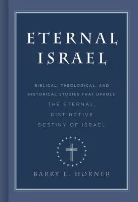 Örök Izrael: Bibliai, teológiai és történelmi tanulmányok, amelyek megerősítik Izrael örök, megkülönböztető sorsát - Eternal Israel: Biblical, Theological, and Historical Studies That Uphold the Eternal, Distinctive Destiny of Israel