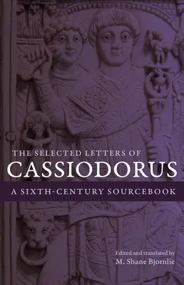 Cassiodorus válogatott levelei: A Sixth-Century Sourcebook - The Selected Letters of Cassiodorus: A Sixth-Century Sourcebook