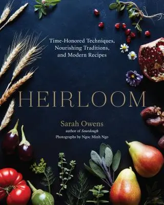 Heirloom: Tápláló hagyományok és modern receptek - Heirloom: Time-Honored Techniques, Nourishing Traditions, and Modern Recipes