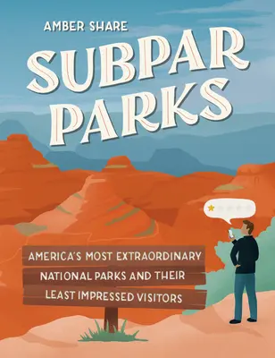 Alulmúlt parkok: Amerika legkülönlegesebb nemzeti parkjai és legkevésbé lenyűgözött látogatóik - Subpar Parks: America's Most Extraordinary National Parks and Their Least Impressed Visitors