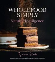 Teljes értékű ételek egyszerűen: Természetes kényeztetés - Wholefood Simply: Natural Indulgence