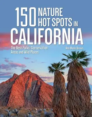 Kalifornia 150 természeti forró pontja: A legjobb parkok, természetvédelmi területek és vadregényes helyek - 150 Nature Hot Spots in California: The Best Parks, Conservation Areas and Wild Places