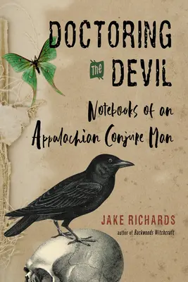 Az ördög orvoslása: Appalachian Backwoods Witchcraft for Conjuring Love, Money, Justice, and Success (Appalache-i boszorkányság a szerelem, a pénz, az igazságosság és a siker megidézésére) - Doctoring the Devil: Appalachian Backwoods Witchcraft for Conjuring Love, Money, Justice, and Success