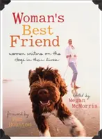 A nő legjobb barátja: Női írók az életükben lévő kutyákról - Woman's Best Friend: Women Writers on the Dogs in Their Lives