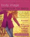 The Body Image Workbook for Teens: Tevékenységek, amelyek segítenek a lányoknak egészséges testképet kialakítani egy képmás megszállott világban - The Body Image Workbook for Teens: Activities to Help Girls Develop a Healthy Body Image in an Image-Obsessed World