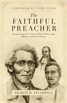 Hűséges prédikátor: Három úttörő afroamerikai lelkipásztor látásmódjának újrafelvétele - Faithful Preacher: Recapturing the Vision of Three Pioneering African-American Pastors