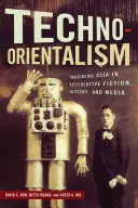 Techno-Orientalizmus: Ázsia elképzelése a spekulatív fikcióban, a történelemben és a médiában - Techno-Orientalism: Imagining Asia in Speculative Fiction, History, and Media