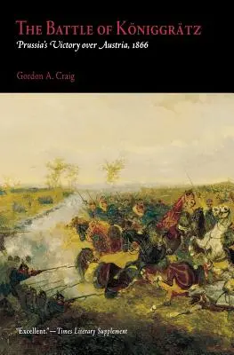 A königgratzi csata: Poroszország győzelme Ausztria felett, 1866 - The Battle of Koniggratz: Prussia's Victory Over Austria, 1866