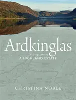 Ardkinglas: Egy felföldi birtok életrajza - Ardkinglas: The Biography of a Highland Estate