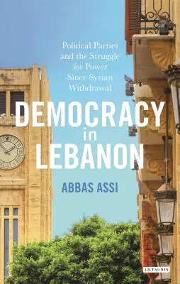 Demokrácia Libanonban: A politikai pártok és a hatalomért folytatott küzdelem a szíriai kivonulás óta - Democracy in Lebanon: Political Parties and the Struggle for Power Since Syrian Withdrawal