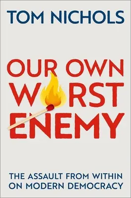 A saját legrosszabb ellenségünk: A modern demokrácia elleni belső támadás - Our Own Worst Enemy: The Assault from Within on Modern Democracy