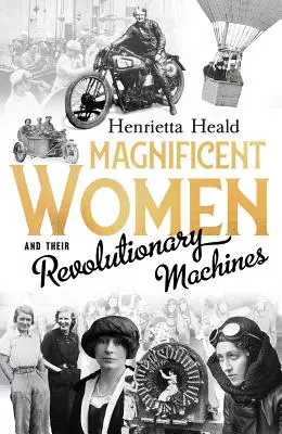 Csodálatos nők és forradalmi gépeik - Magnificent Women and Their Revolutionary Machines