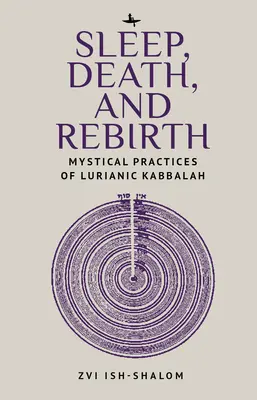 Alvás, halál és újjászületés: A luriánus kabbala misztikus gyakorlatai - Sleep, Death, and Rebirth: Mystical Practices of Lurianic Kabbalah