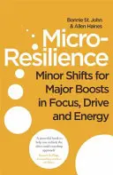 Mikro-reziliencia - Apró változtatások az összpontosítás, a lendület és az energia jelentős fokozásáért - Micro-Resilience - Minor Shifts for Major Boosts in Focus, Drive and Energy