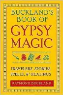 Buckland cigánymágia könyve: Utazók történetei, varázslatok és gyógyítások - Buckland's Book of Gypsy Magic: Travelers' Stories, Spells, & Healings