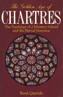 Chartres aranykora: Egy misztériumiskola tanításai és az Örök Nőiség - The Golden Age of Chartres: The Teachings of a Mystery School and the Eternal Feminine