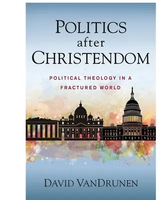 Politika a kereszténység után: Politikai teológia egy széttöredezett világban - Politics After Christendom: Political Theology in a Fractured World