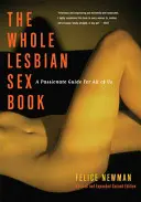 Az egész leszbikus szexkönyv: Szenvedélyes útmutató mindannyiunknak - Whole Lesbian Sex Book: A Passionate Guide for All of Us