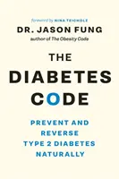 A cukorbetegség kódja: Megelőzni és visszafordítani a 2-es típusú cukorbetegséget természetes úton - The Diabetes Code: Prevent and Reverse Type 2 Diabetes Naturally