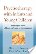 Pszichoterápia csecsemőkkel és kisgyermekekkel: A stressz és a trauma korai kötődésre gyakorolt hatásainak helyreállítása - Psychotherapy with Infants and Young Children: Repairing the Effects of Stress and Trauma on Early Attachment