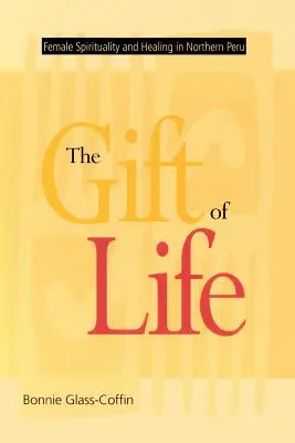 Az élet ajándéka: Női spiritualitás és gyógyítás Észak-Peruban - The Gift of Life: Female Spirituality and Healing in Northern Peru