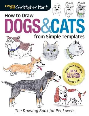 Hogyan rajzoljunk kutyákat és macskákat egyszerű sablonokból: A rajzkönyv a háziállatok szerelmeseinek - How to Draw Dogs & Cats from Simple Templates: The Drawing Book for Pet Lovers