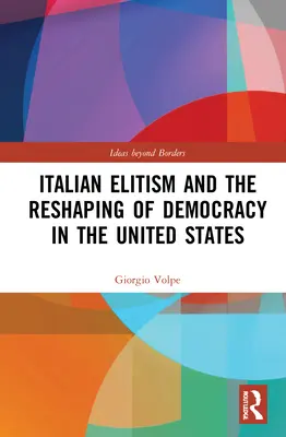 Az olasz elitizmus és a demokrácia átalakulása az Egyesült Államokban - Italian Elitism and the Reshaping of Democracy in the United States