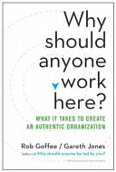 Miért kellene bárkinek is itt dolgoznia? What It Takes to Create an Authentic Organization (Mi kell ahhoz, hogy hiteles szervezetet hozzunk létre) - Why Should Anyone Work Here?: What It Takes to Create an Authentic Organization