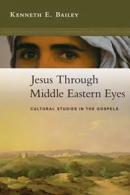 Jézus közel-keleti szemmel: Kulturális tanulmányok az evangéliumokban - Jesus Through Middle Eastern Eyes: Cultural Studies in the Gospels