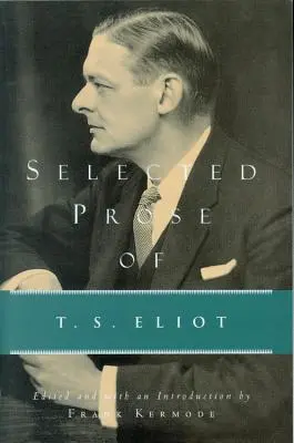 T. S. Eliot válogatott prózája - Selected Prose of T.S. Eliot