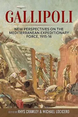 Gallipoli: Nové pohledy na expediční síly ve Středomoří v letech 1915-16 - Gallipoli: New Perspectives on the Mediterranean Expeditionary Force, 1915-16
