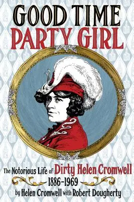 Good Time Party Girl: Dirty Helen Cromwell hírhedt élete 1886-1969 - Good Time Party Girl: The Notorious Life of Dirty Helen Cromwell 1886-1969