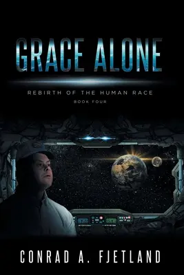 Grace Alone: Az emberi faj újjászületése: Negyedik könyv - Grace Alone: Rebirth of the Human Race: Book Four