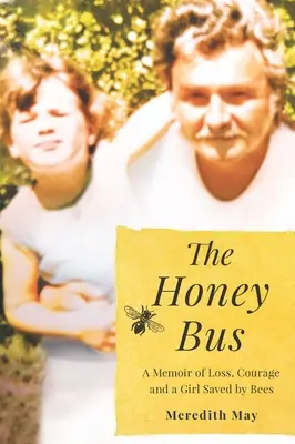 A mézbusz: Emlékkönyv veszteségről, bátorságról és egy méhek által megmentett lányról - The Honey Bus: A Memoir of Loss, Courage and a Girl Saved by Bees