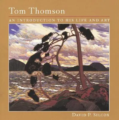 Tom Thomson: Tom Thomson: Bevezetés az életébe és művészetébe - Tom Thomson: An Introduction to His Life and Art