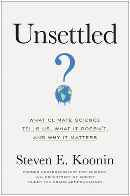 Unsettled: Mit mond, mit nem mond, és miért fontos az éghajlati tudomány - Unsettled: What Climate Science Tells Us, What It Doesn't, and Why It Matters
