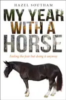 Egy évem a lóval: A félelem érzése, de mégis megcsinálom - My Year with a Horse: Feeling the Fear But Doing It Anyway