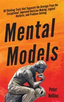 Mentális modellek: 30 gondolkodási eszköz, amely elválasztja az átlagost a kivételestől. Javított döntéshozatal, logikai elemzés és prob - Mental Models: 30 Thinking Tools that Separate the Average From the Exceptional. Improved Decision-Making, Logical Analysis, and Prob